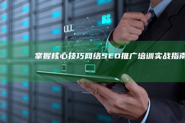 掌握核心技巧：网络SEO推广培训实战指南